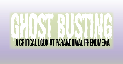 Ghost busting: A critical look at paranormal phenomena