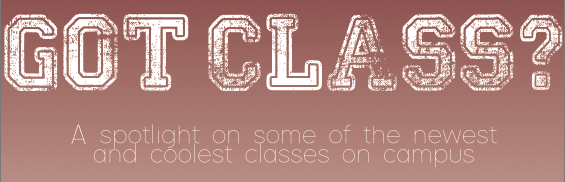 Got class? A spotlight on some of the newest and coolest classes on campus